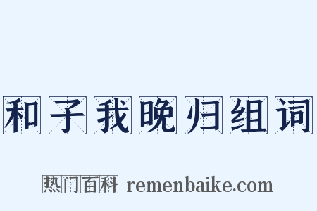 和子我晚归组词是什么意思的图片